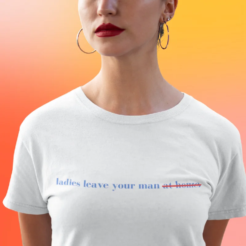 Ladies Leave Your Man Unisex t-shirt